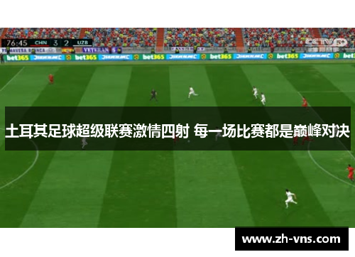 土耳其足球超级联赛激情四射 每一场比赛都是巅峰对决 土耳其足球超级联赛激情四射 每一场比赛都是巅峰对决