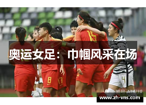 奥运女足:巾帼风采在场 奥运女足:巾帼风采在场