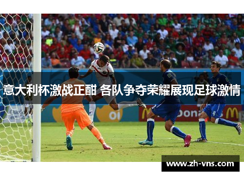 意大利杯激战正酣 各队争夺荣耀展现足球激情 意大利杯激战正酣 各队争夺荣耀展现足球激情