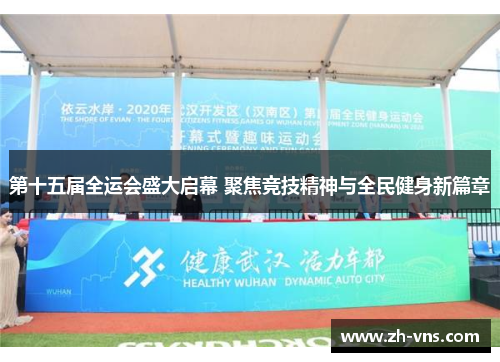 第十五届全运会盛大启幕 聚焦竞技精神与全民健身新篇章 第十五届全运会盛大启幕 聚焦竞技精神与全民健身新篇章