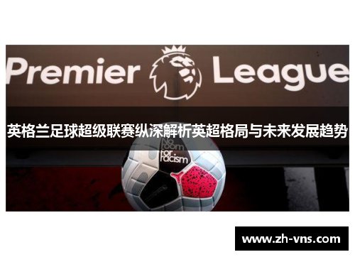 英格兰足球超级联赛纵深解析英超格局与未来发展趋势 英格兰足球超级联赛纵深解析英超格局与未来发展趋势