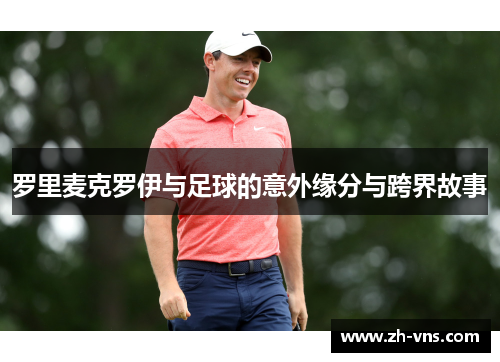 罗里麦克罗伊与足球的意外缘分与跨界故事 罗里麦克罗伊与足球的意外缘分与跨界故事