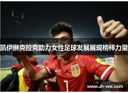 凯伊琳克拉克助力女性足球发展展现榜样力量 凯伊琳克拉克助力女性足球发展展现榜样力量