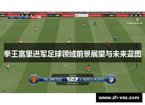 拳王富里进军足球领域前景展望与未来蓝图 拳王富里进军足球领域前景展望与未来蓝图