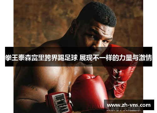 拳王泰森富里跨界踢足球 展现不一样的力量与激情 拳王泰森富里跨界踢足球 展现不一样的力量与激情