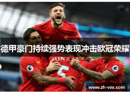 德甲豪门持续强势表现冲击欧冠荣耀 德甲豪门持续强势表现冲击欧冠荣耀